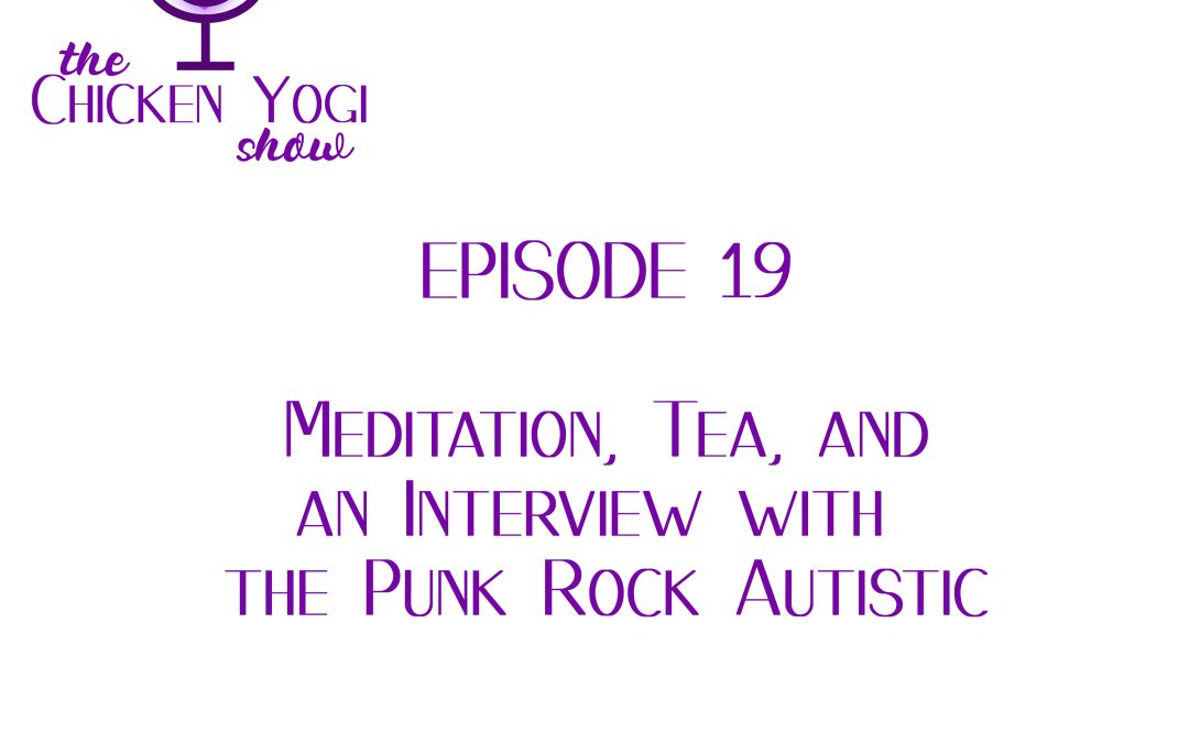 Episode 19: Meditation, Tea, and an Interview with The Punk Rock Autistic